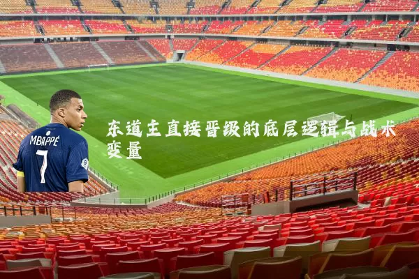 东道主直接晋级的底层逻辑与战术变量