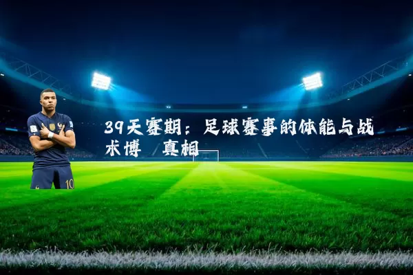 39天赛期:足球赛事的体能与战术博弈真相