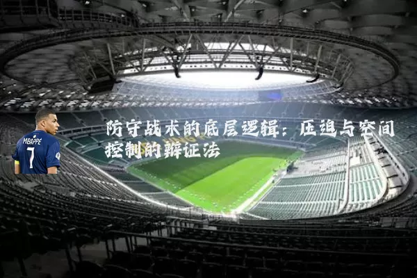 防守战术的底层逻辑:压迫与空间控制的辩证法