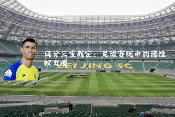 同分三重判定:足球赛制中的隐性权力博弈