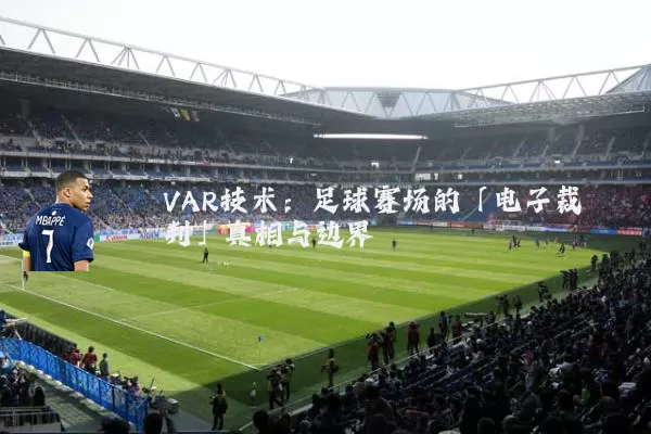 VAR技术:足球赛场的「电子裁判」真相与边界